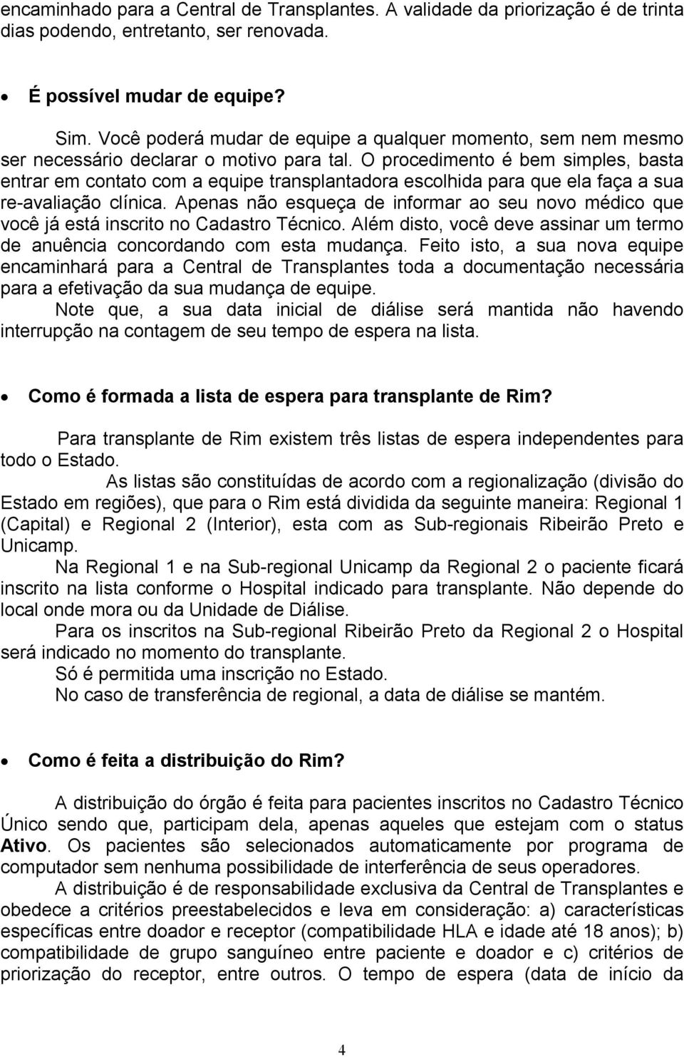 O procedimento é bem simples, basta entrar em contato com a equipe transplantadora escolhida para que ela faça a sua re-avaliação clínica.