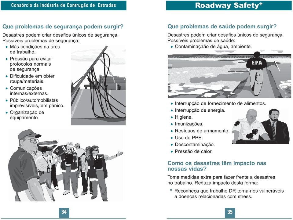 34 Que problemas de saúde podem surgir? Desastres podem criar desafios únicos de segurança. Possíveis problemas de saúde: Contaminaçaão de água, ambiente. Interrupção de fornecimento de alimentos.