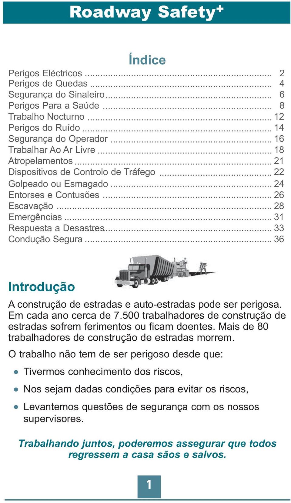 .. 31 Respuesta a Desastres... 33 Condução Segura... 36 Introdução A construção de estradas e auto-estradas pode ser perigosa. Em cada ano cerca de 7.