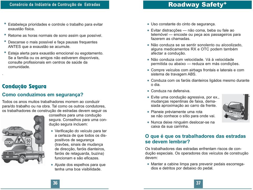 Se a família ou os amigos não estiverem disponíveis, consulte profissionais em centros de saúde da comunidade. Condução Segura Como conduzimos em segurança?