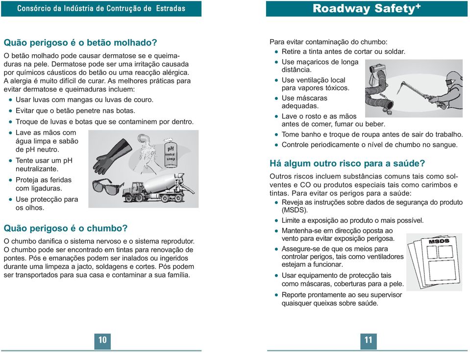 Troque de luvas e botas que se contaminem por dentro. Lave as mãos com água limpa e sabão de ph neutro. Tente usar um ph neutralizante. Proteja as feridas com ligaduras. Use protecção para os olhos.