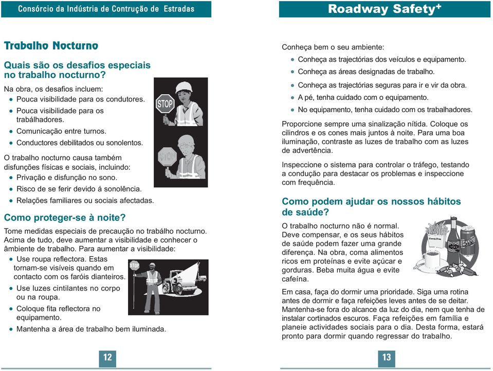 Risco de se ferir devido á sonolência. Relações familiares ou sociais afectadas. Como proteger-se à noite? Tome medidas especiais de precaução no trabálho nocturno.