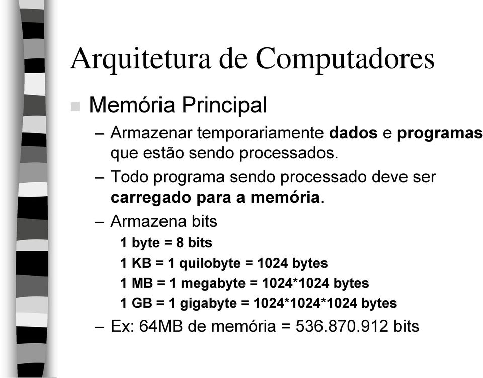 Todo programa sendo processado deve ser carregado para a memória.