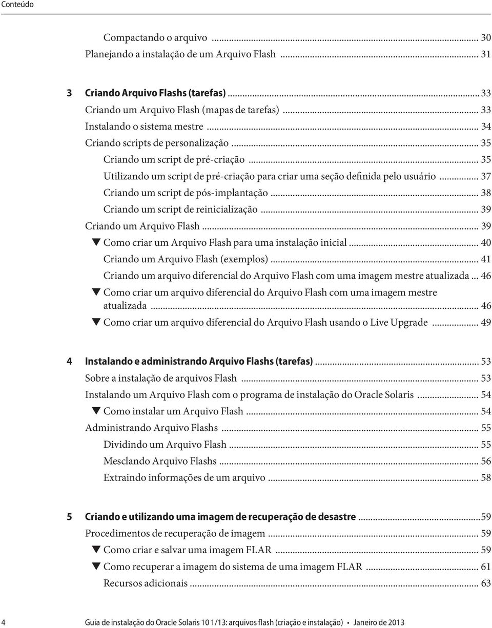 .. 37 Criando um script de pós-implantação... 38 Criando um script de reinicialização... 39 Criando um Arquivo Flash... 39 Como criar um Arquivo Flash para uma instalação inicial.