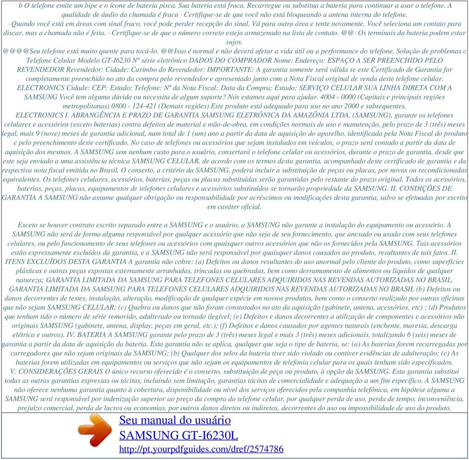 Vá para outra área e tente novamente. Você seleciona um contato para discar, mas a chamada não é feita. Certifique-se de que o número correto esteja armazenado na lista de contato.