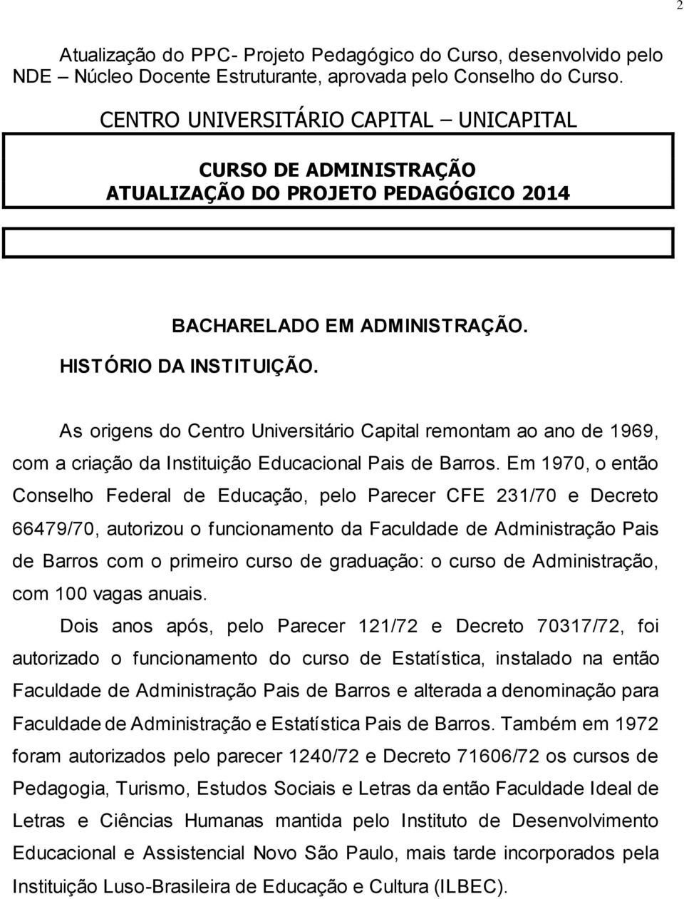 As origens do Centro Universitário Capital remontam ao ano de 1969, com a criação da Instituição Educacional Pais de Barros.