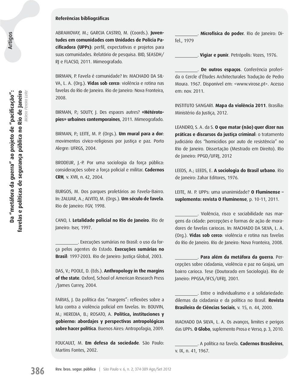 Vidas sob cerco: violência e rotina nas favelas do Rio de Janeiro. Rio de Janeiro: Nova Fronteira, 2008. BIRMAN, P.; SOUTY, J. Des espaces autres? «Hétérotopies» urbaines contemporaines, 2011.