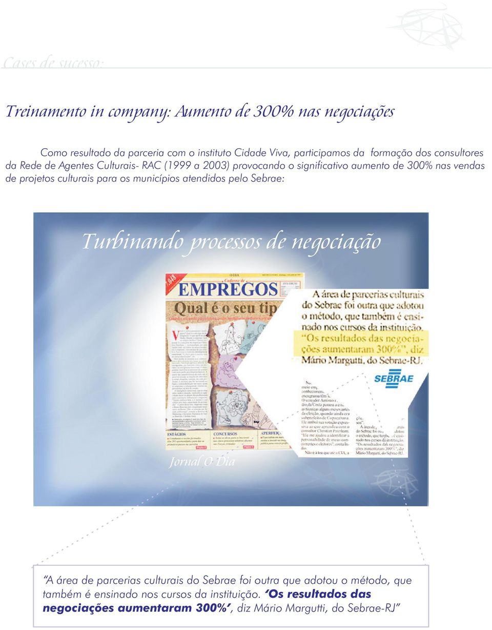 os municípios atendidos pelo Sebrae: Turbinando processos de negociação Jornal O Dia A área de parcerias culturais do Sebrae foi outra que