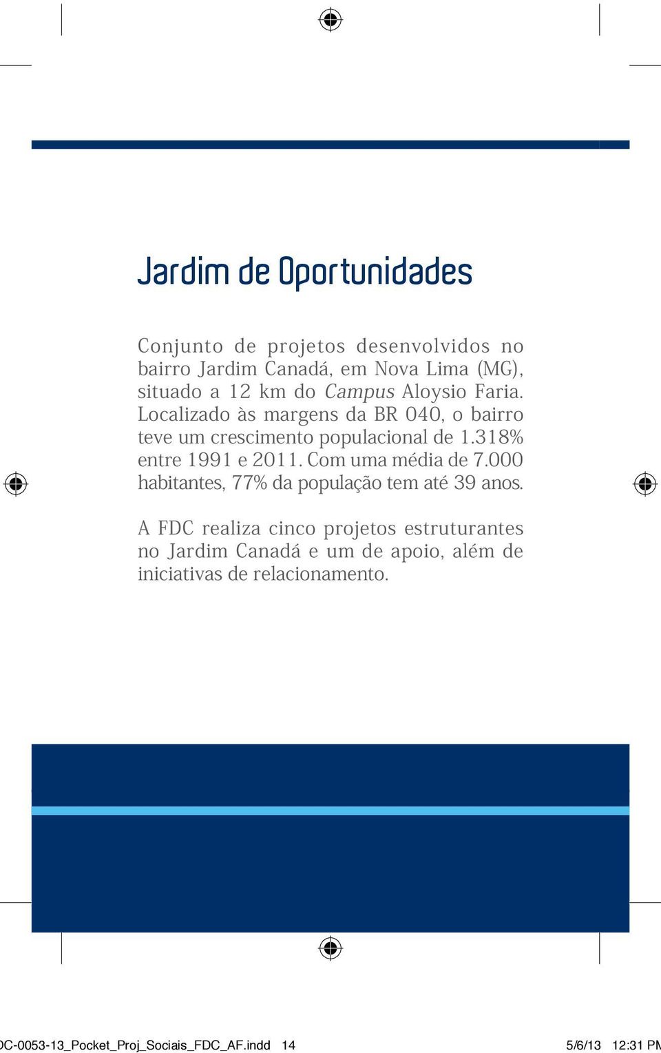 318% entre 1991 e 2011. Com uma média de 7.000 habitantes, 77% da população tem até 39 anos.