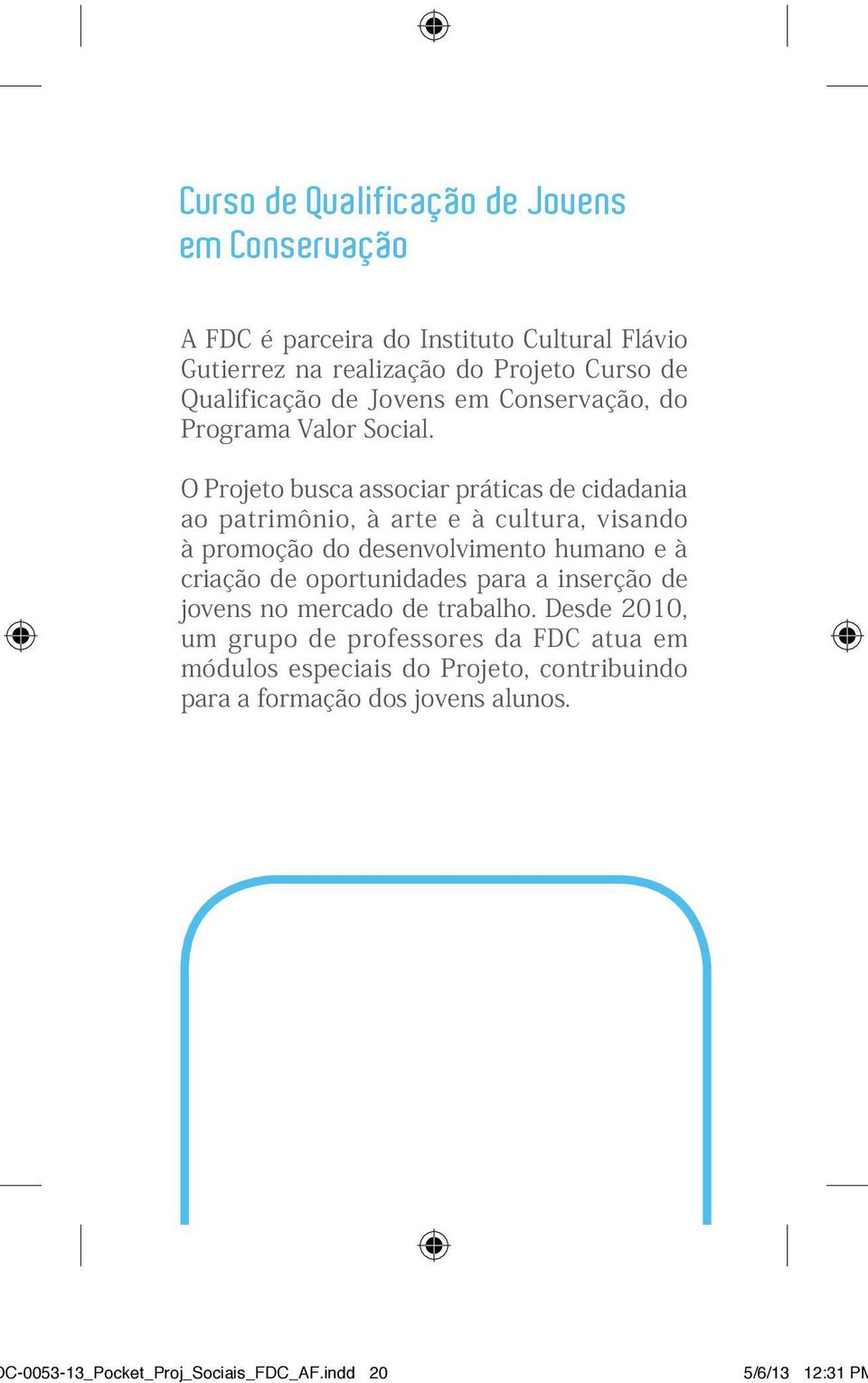 O Projeto busca associar práticas de cidadania ao patrimônio, à arte e à cultura, visando à promoção do desenvolvimento humano e à criação de