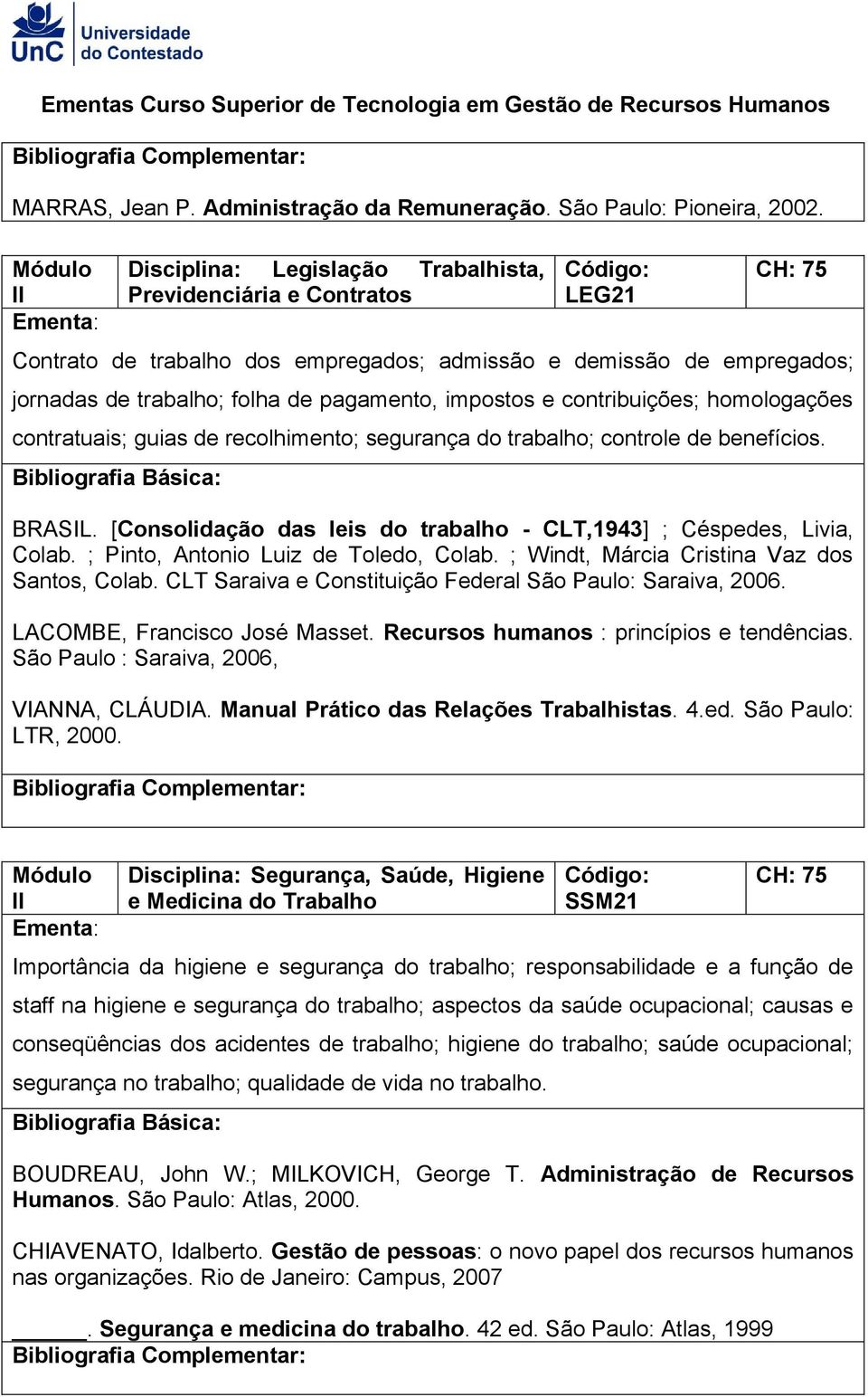 contribuições; homologações contratuais; guias de recolhimento; segurança do trabalho; controle de benefícios. BRASIL. [Consolidação das leis do trabalho - CLT,1943] ; Céspedes, Livia, Colab.