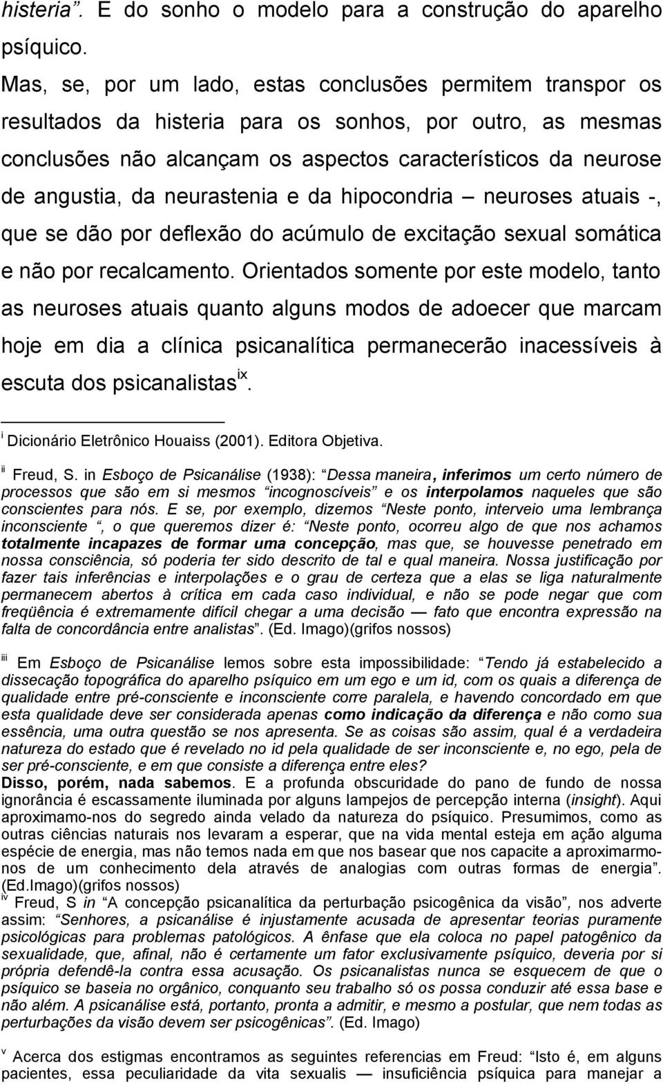 neurastenia e da hipocondria neuroses atuais -, que se dão por deflexão do acúmulo de excitação sexual somática e não por recalcamento.