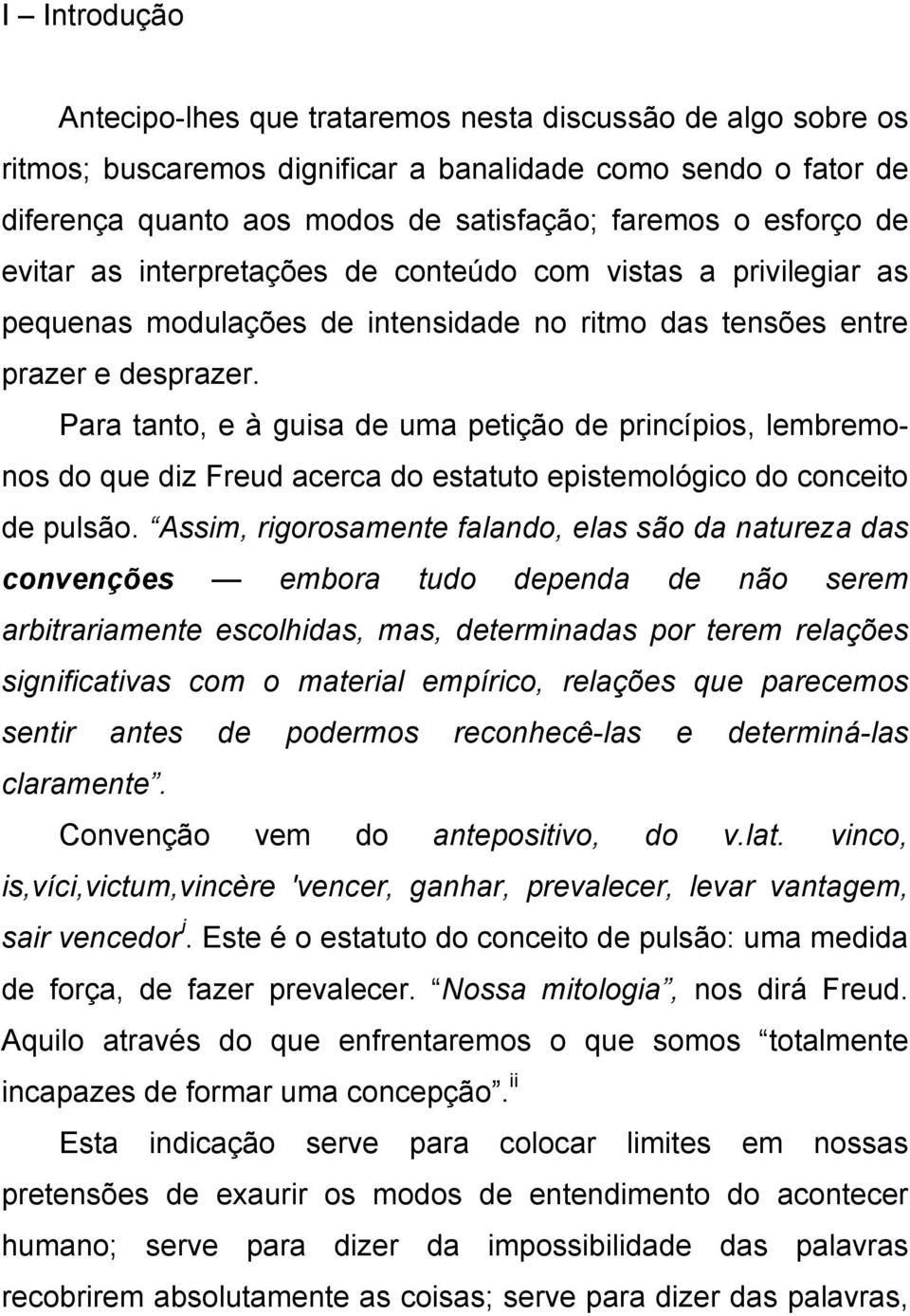 Para tanto, e à guisa de uma petição de princípios, lembremonos do que diz Freud acerca do estatuto epistemológico do conceito de pulsão.