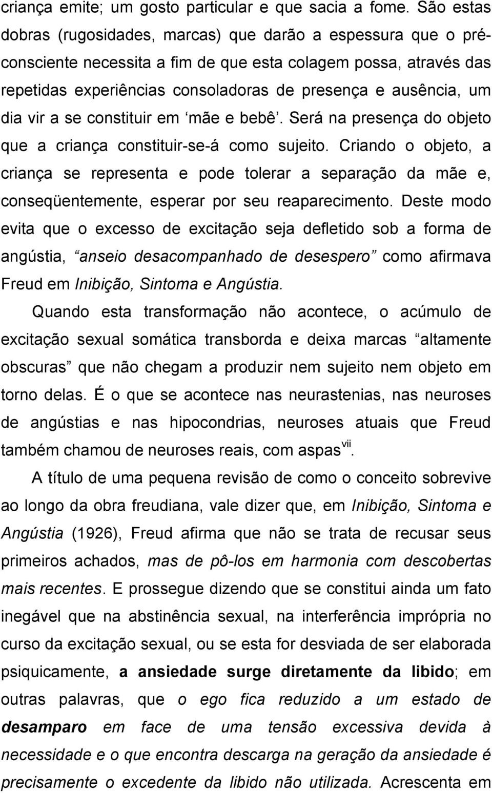 dia vir a se constituir em mãe e bebê. Será na presença do objeto que a criança constituir-se-á como sujeito.