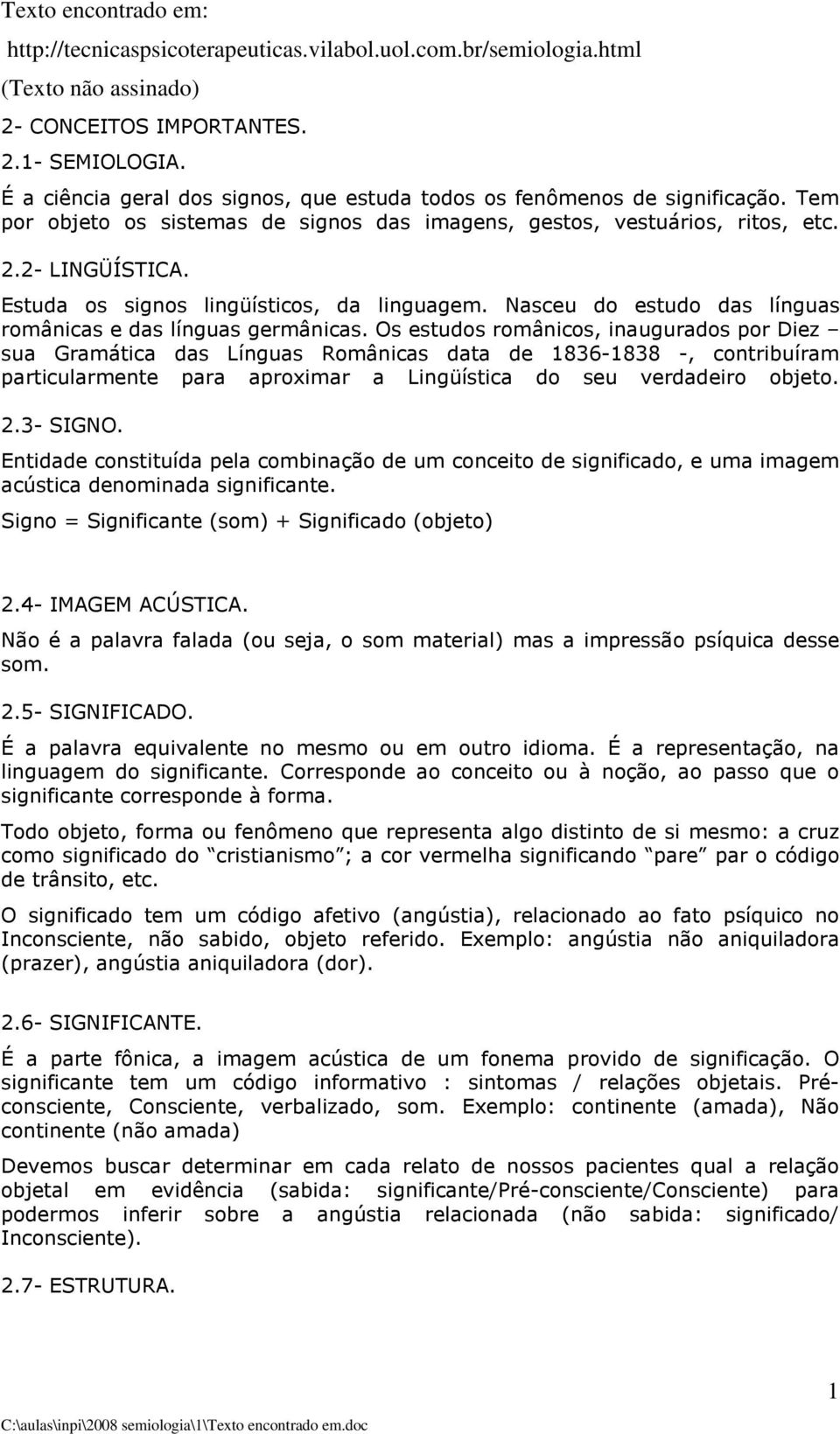 Estuda os signos lingüísticos, da linguagem. Nasceu do estudo das línguas românicas e das línguas germânicas.