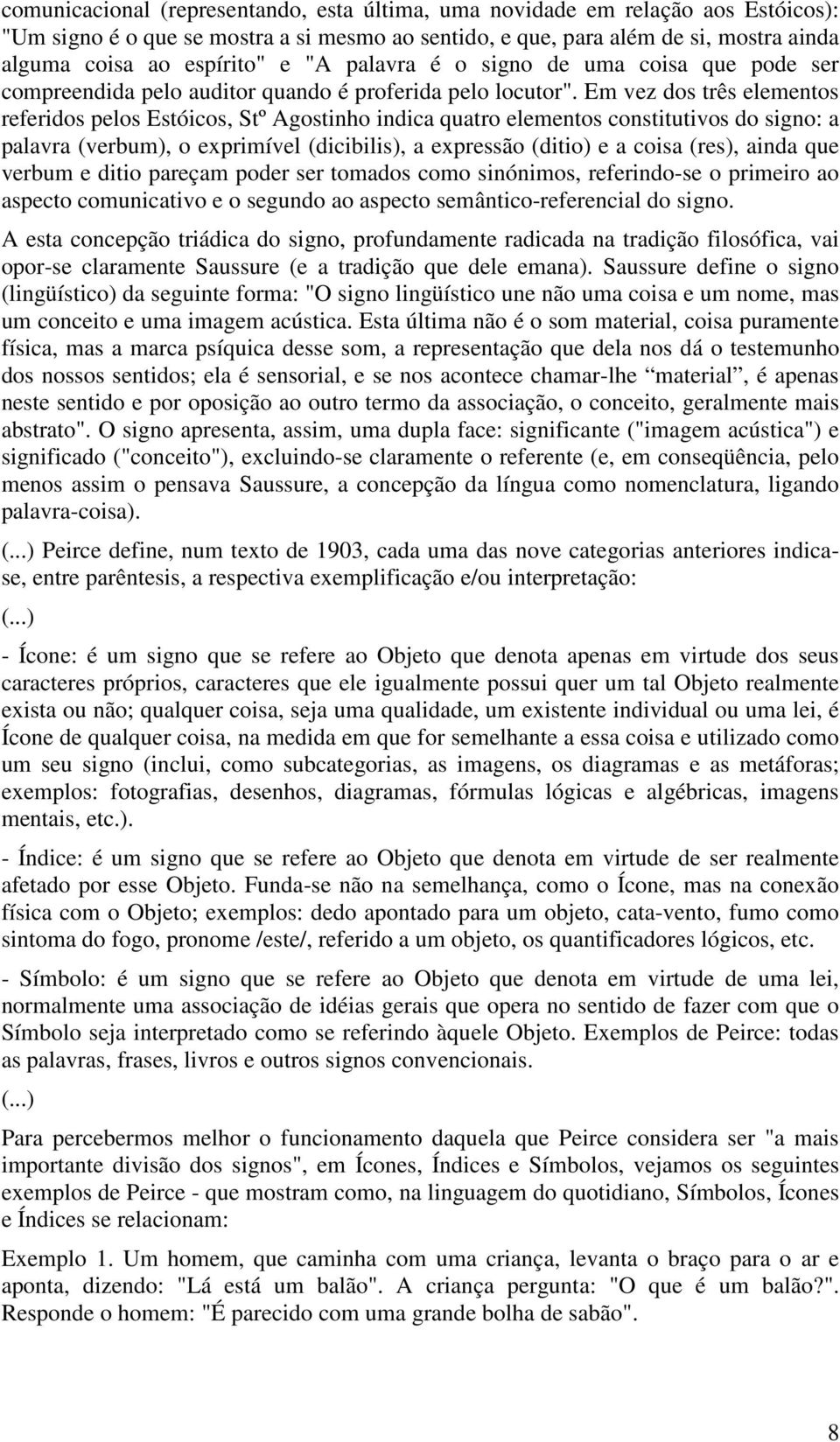 Em vez dos três elementos referidos pelos Estóicos, Stº Agostinho indica quatro elementos constitutivos do signo: a palavra (verbum), o exprimível (dicibilis), a expressão (ditio) e a coisa (res),