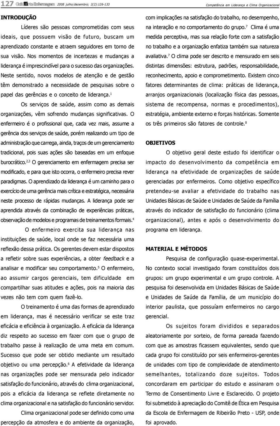 Neste sentido, novos modelos de atenção e de gestão têm demonstrado a necessidade de pesquisas sobre o papel das gerências e o conceito de liderança.