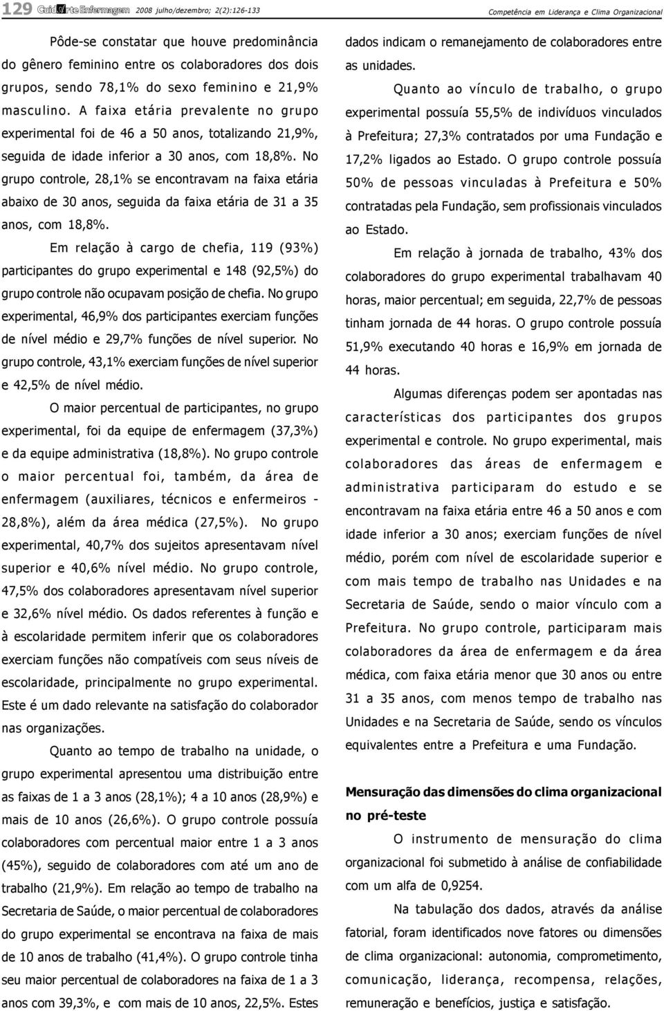 No grupo controle, 28,1% se encontravam na faixa etária abaixo de 30 anos, seguida da faixa etária de 31 a 35 anos, com 18,8%.