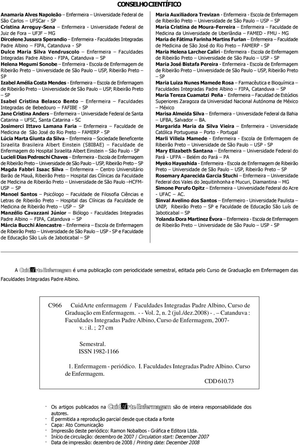 Enfermeira - Escola de Enfermagem de Ribeirão Preto Universidade de São Paulo USP, Ribeirão Preto SP Izabel Amélia Costa Mendes - Enfermeira Escola de Enfermagem de Ribeirão Preto Universidade de São