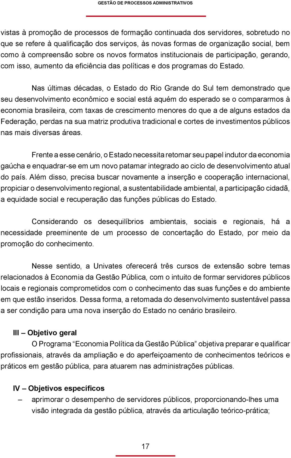 Nas últimas décadas, o Estado do Rio Grande do Sul tem demonstrado que seu desenvolvimento econômico e social está aquém do esperado se o compararmos à economia brasileira, com taxas de crescimento