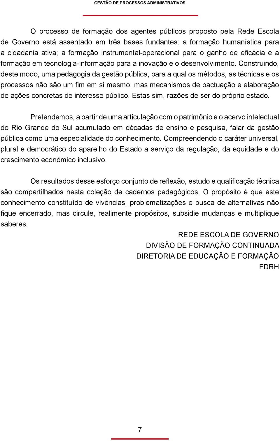 Construindo, deste modo, uma pedagogia da gestão pública, para a qual os métodos, as técnicas e os processos não são um fim em si mesmo, mas mecanismos de pactuação e elaboração de ações concretas de