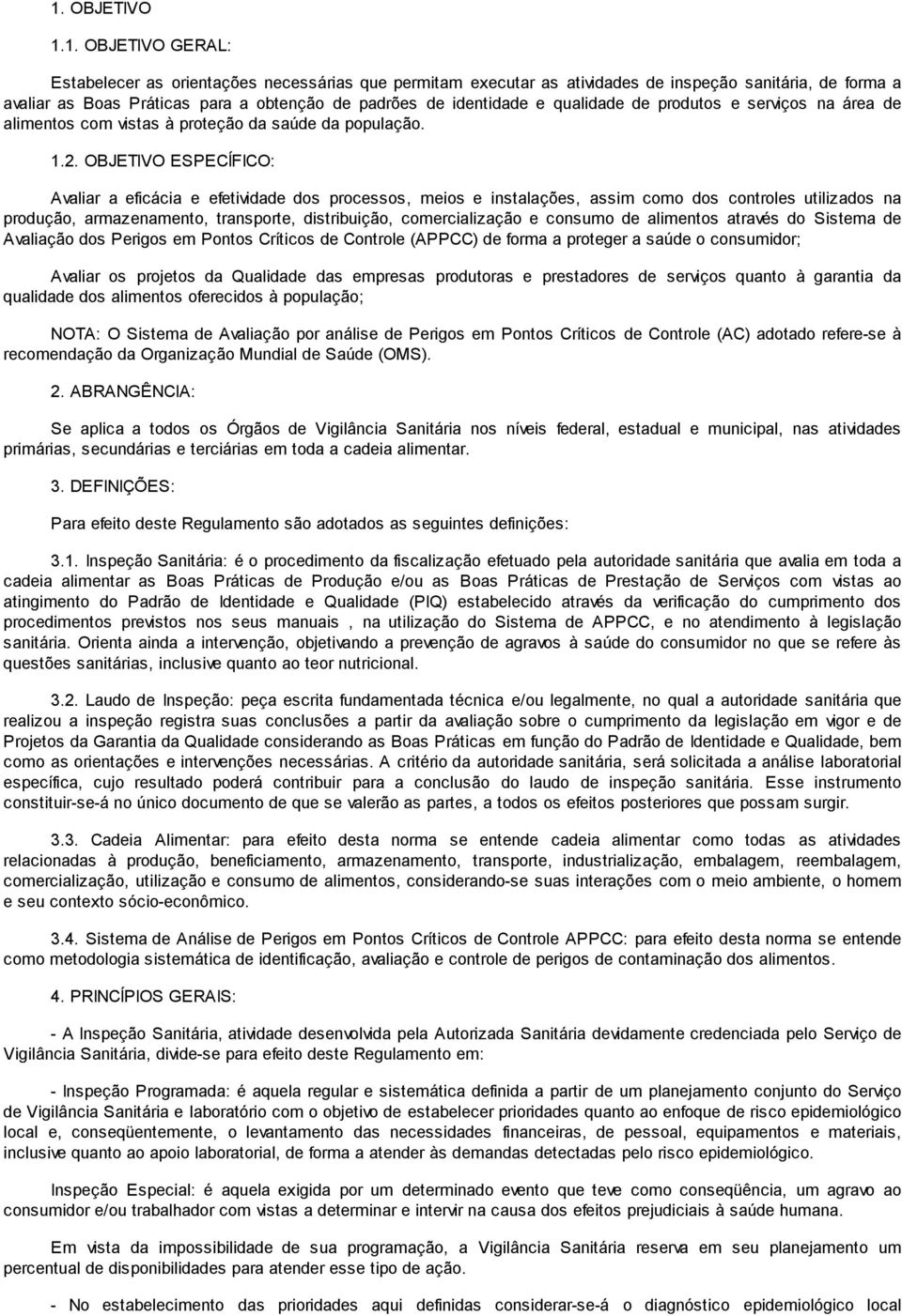 OBJETIVO ESPECÍFICO: Avaliar a eficácia e efetividade dos processos, meios e instalações, assim como dos controles utilizados na produção, armazenamento, transporte, distribuição, comercialização e