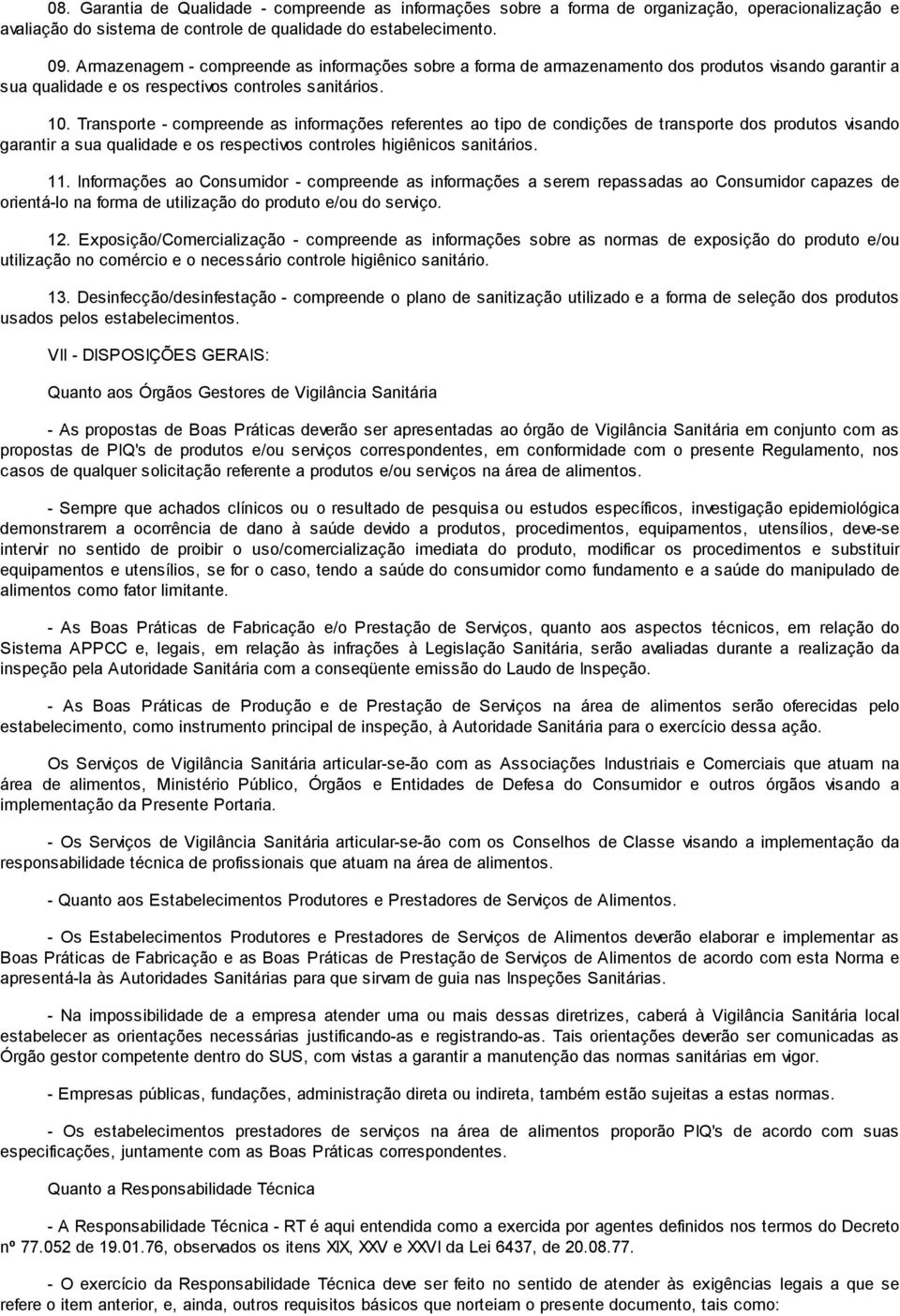 Transporte - compreende as informações referentes ao tipo de condições de transporte dos produtos visando garantir a sua qualidade e os respectivos controles higiênicos sanitários. 11.