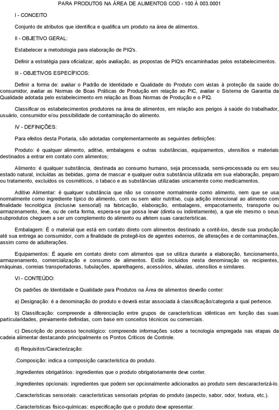 III - OBJETIVOS ESPECÍFICOS: Definir a forma de: avaliar o Padrão de Identidade e Qualidade do Produto com vistas à proteção da saúde do consumidor, avaliar as Normas de Boas Práticas de Produção em