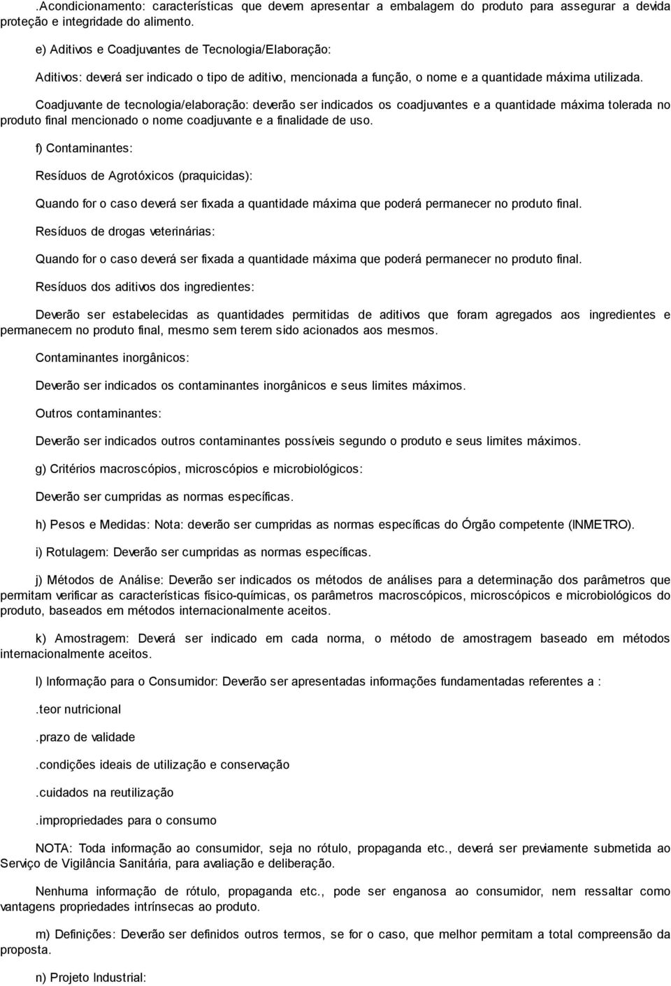 Coadjuvante de tecnologia/elaboração: deverão ser indicados os coadjuvantes e a quantidade máxima tolerada no produto final mencionado o nome coadjuvante e a finalidade de uso.