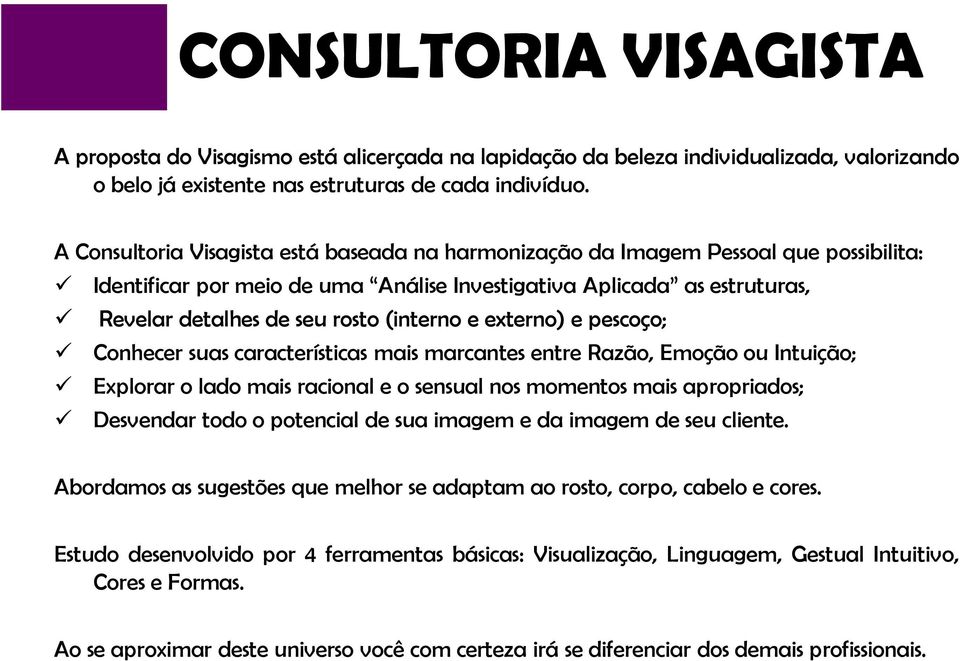 (interno e externo) e pescoço; Conhecer suas características mais marcantes entre Razão, Emoção ou Intuição; Explorar o lado mais racional e o sensual nos momentos mais apropriados; Desvendar todo o