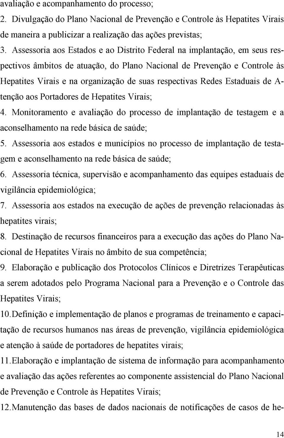 Redes Estaduais de A- tenção aos Portadores de Hepatites Virais; 4. Monitoramento e avaliação do processo de implantação de testagem e a aconselhamento na rede básica de saúde; 5.