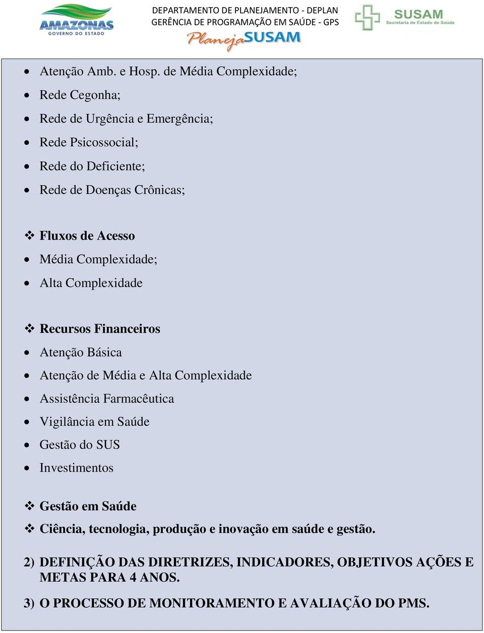 de Acesso Média Complexidade; Alta Complexidade Recursos Financeiros Atenção Básica Atenção de Média e Alta Complexidade Assistência