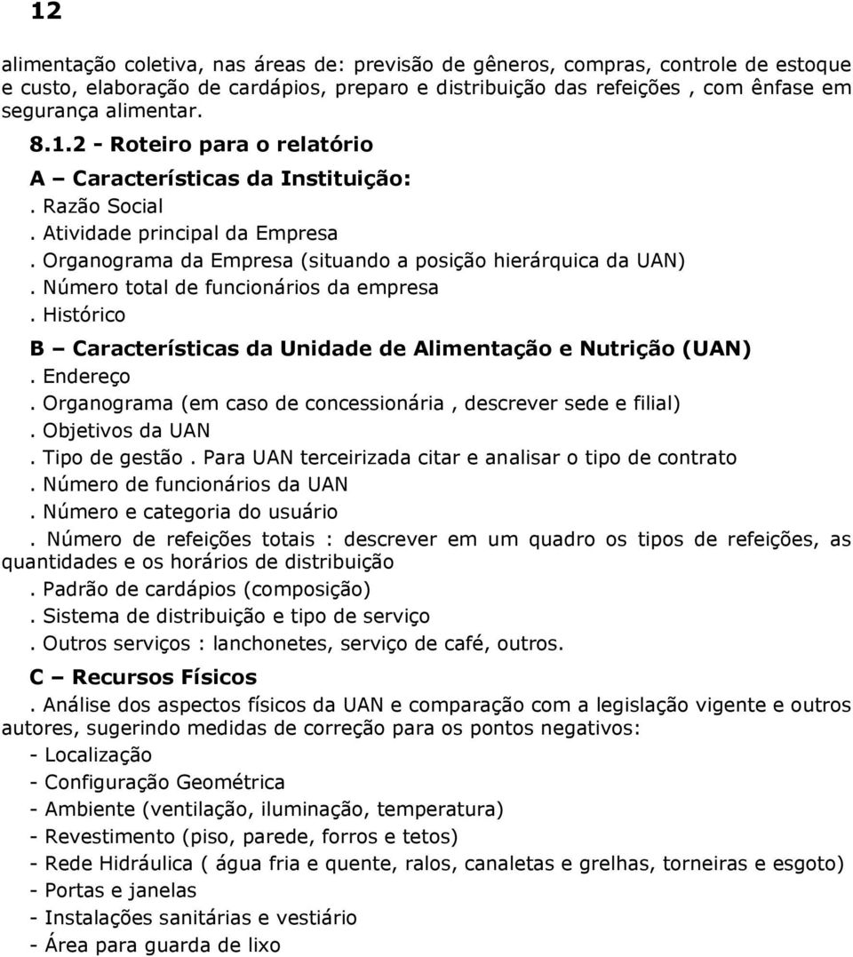 Histórico B Características da Unidade de Alimentação e Nutrição (UAN). Endereço. Organograma (em caso de concessionária, descrever sede e filial). Objetivos da UAN. Tipo de gestão.