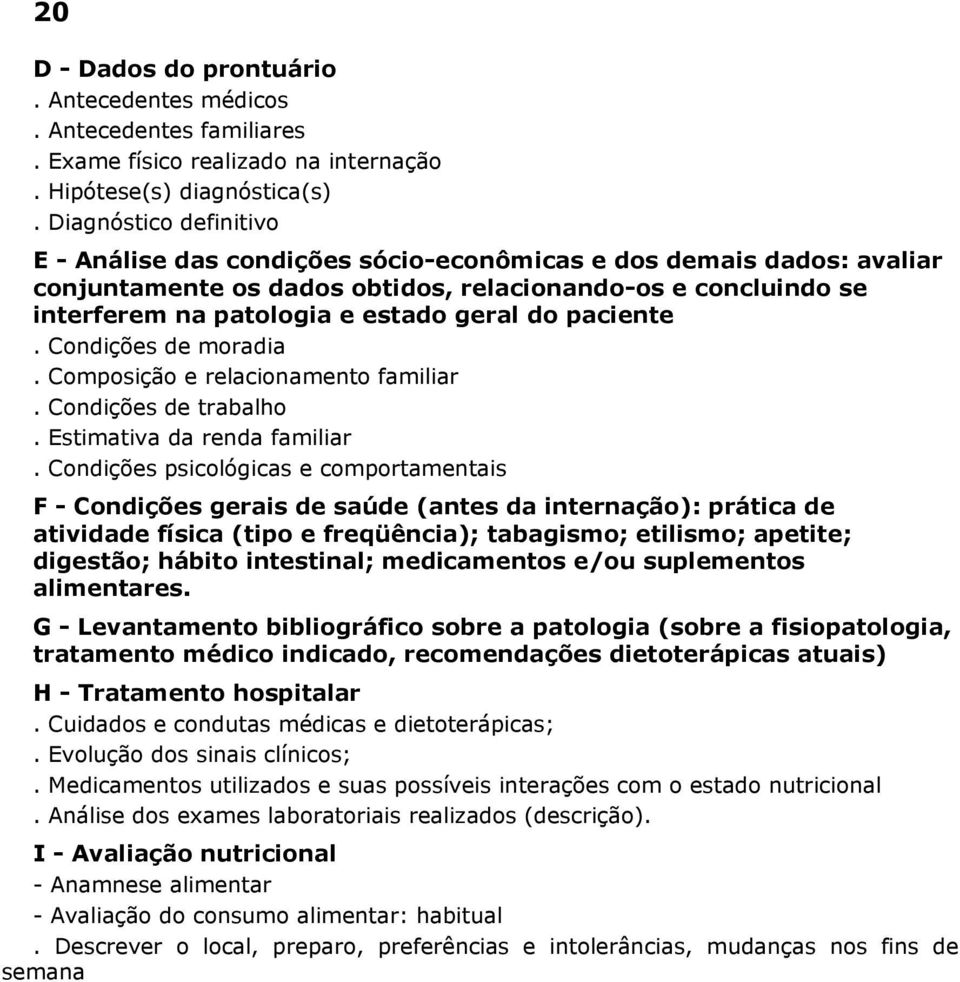 paciente. Condições de moradia. Composição e relacionamento familiar. Condições de trabalho. Estimativa da renda familiar.