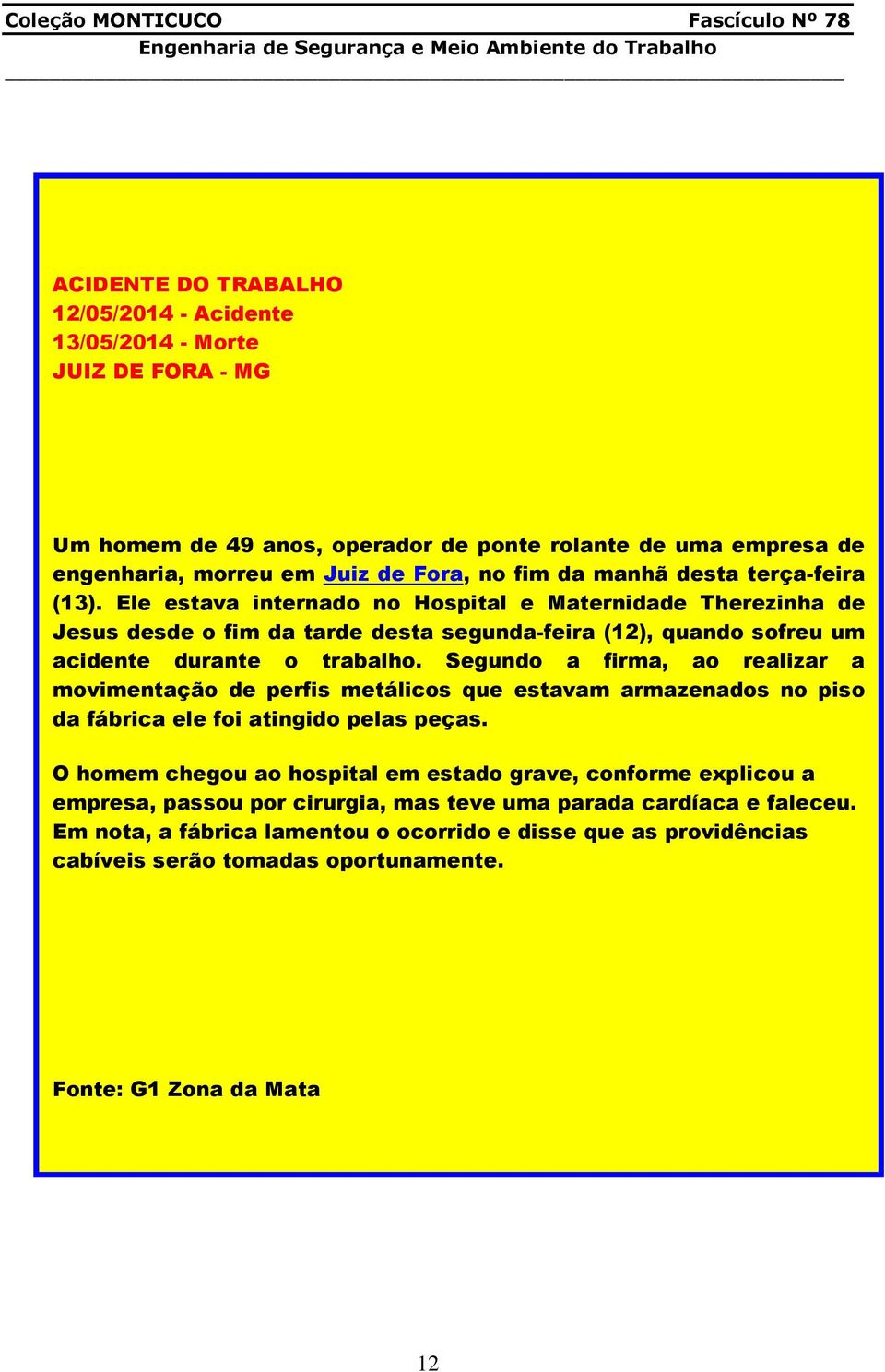 Segundo a firma, ao realizar a movimentação de perfis metálicos que estavam armazenados no piso da fábrica ele foi atingido pelas peças.