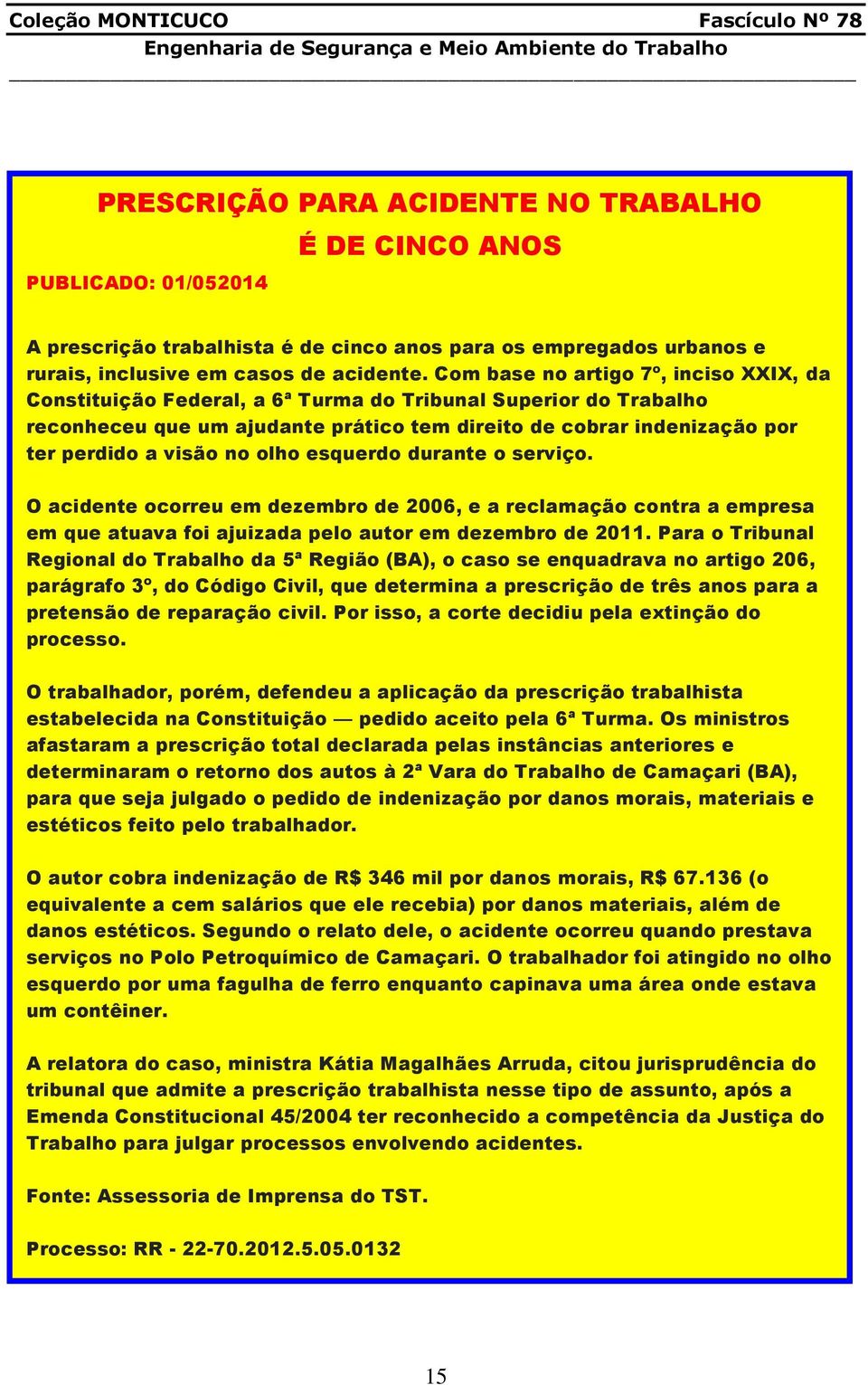 no olho esquerdo durante o serviço. O acidente ocorreu em dezembro de 2006, e a reclamação contra a empresa em que atuava foi ajuizada pelo autor em dezembro de 2011.