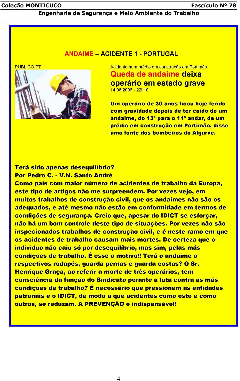 Algarve. Terá sido apenas desequilíbrio? Por Pedro C. - V.N. Santo André Como país com maior número de acidentes de trabalho da Europa, este tipo de artigos não me surpreendem.