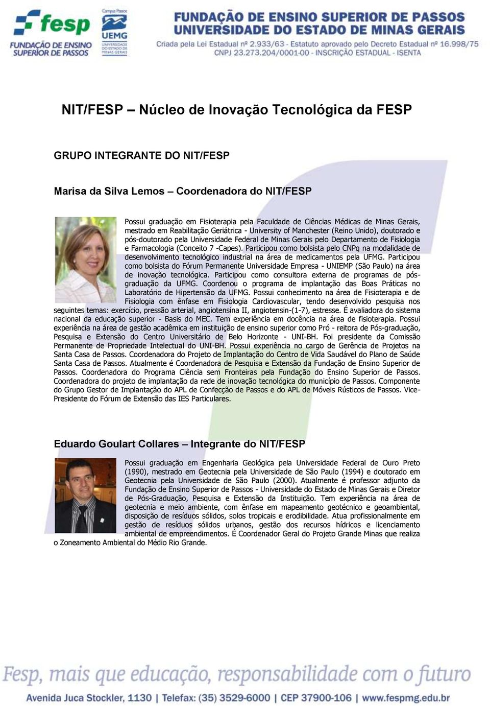 Farmacologia (Conceito 7 -Capes). Participou como bolsista pelo CNPq na modalidade de desenvolvimento tecnológico industrial na área de medicamentos pela UFMG.