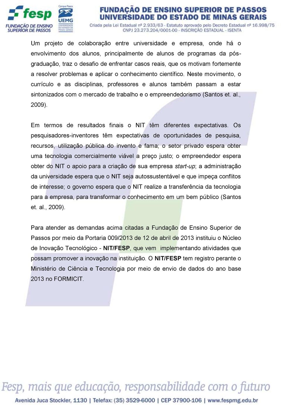 Neste movimento, o currículo e as disciplinas, professores e alunos também passam a estar sintonizados com o mercado de trabalho e o empreendedorismo (Santos et. al., 2009).