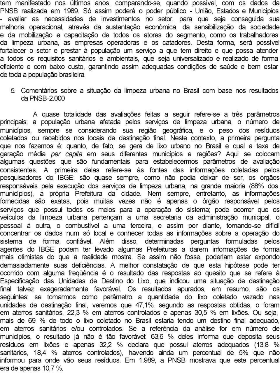 da sensibilização da sociedade e da mobilização e capacitação de todos os atores do segmento, como os trabalhadores da limpeza urbana, as empresas operadoras e os catadores.