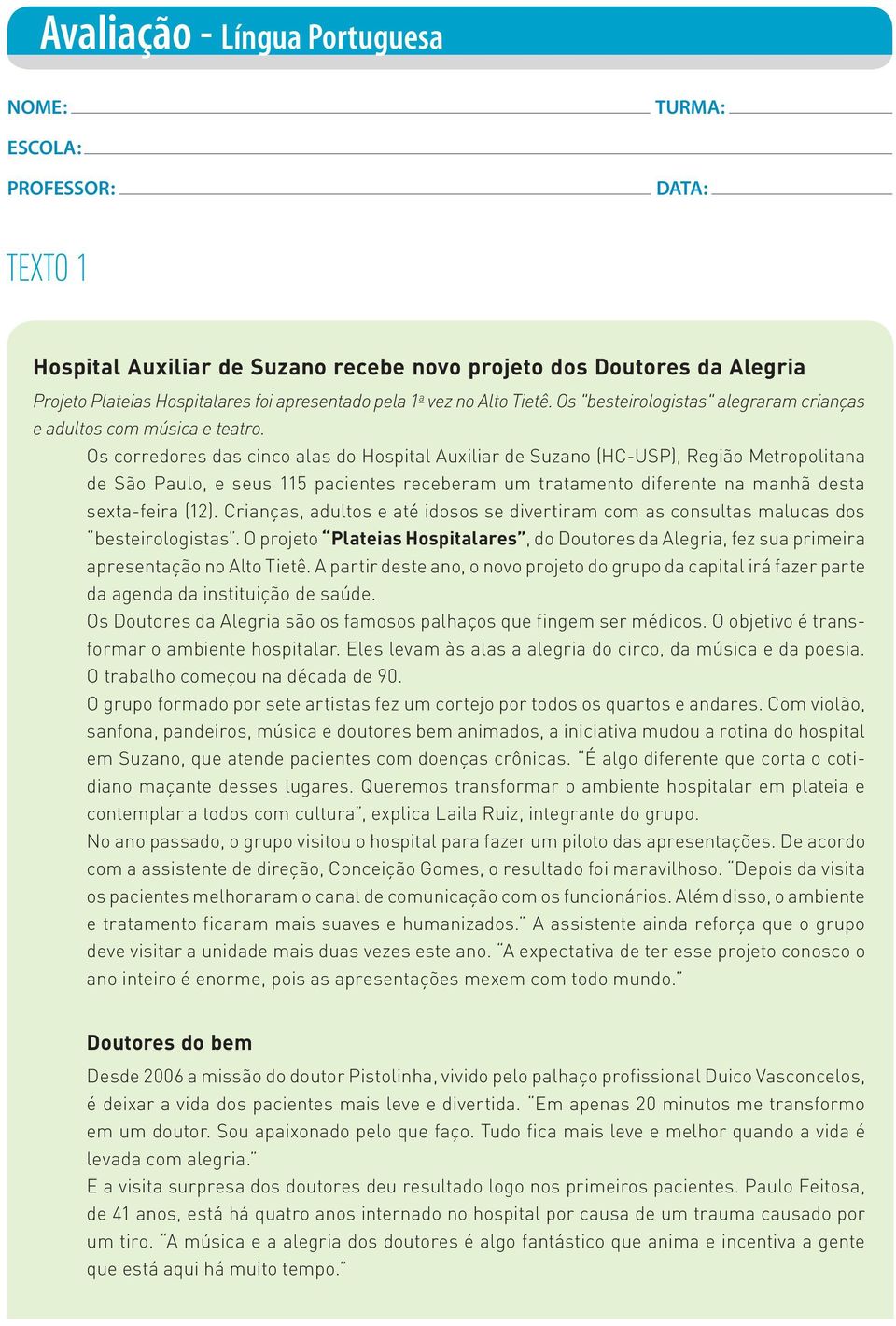 Os corredores das cinco alas do Hospital Auxiliar de Suzano (HC-USP), Região Metropolitana de São Paulo, e seus 115 pacientes receberam um tratamento diferente na manhã desta sexta-feira (12).