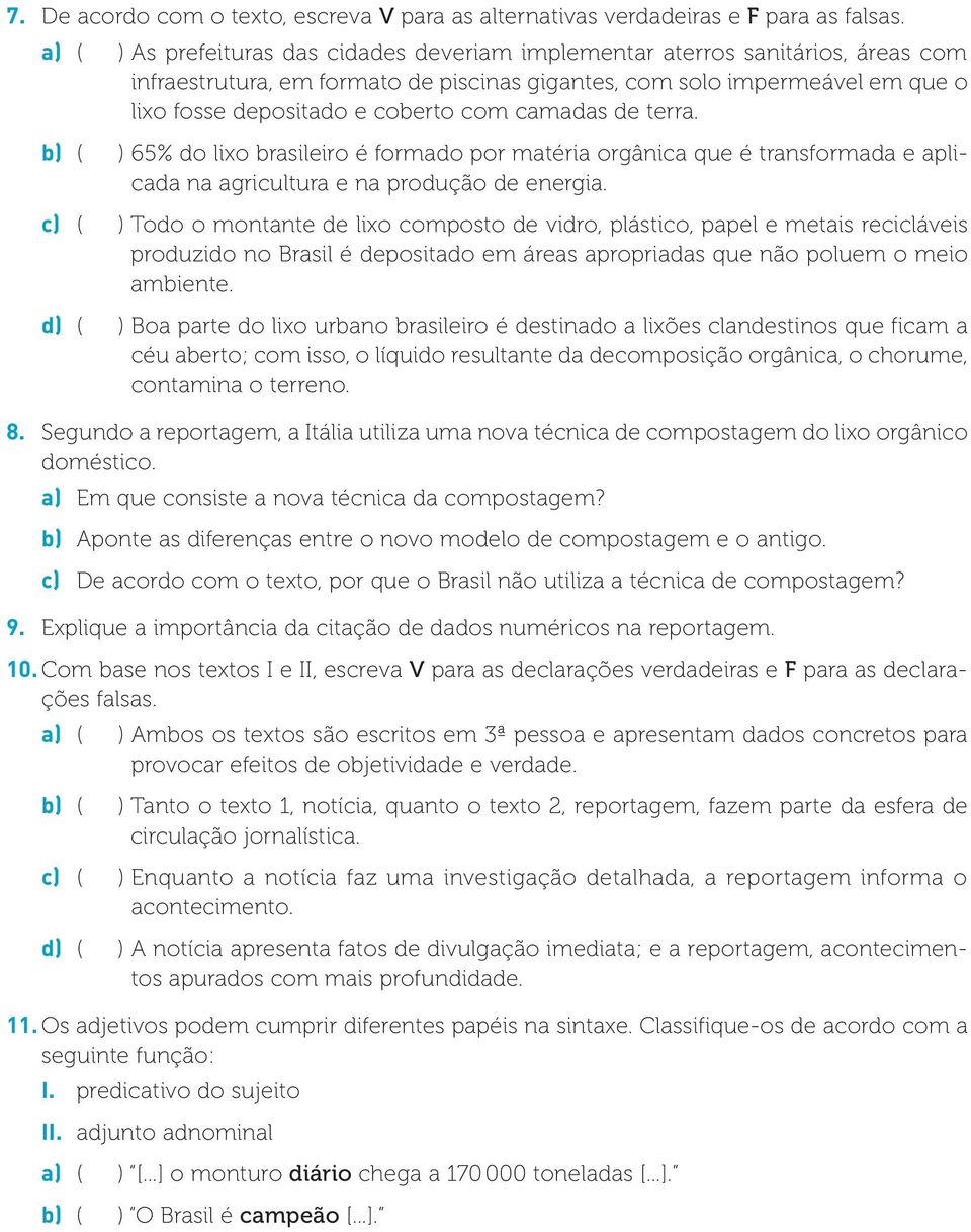 camadas de terra. b) ( ) 65% do lixo brasileiro é formado por matéria orgânica que é transformada e aplicada na agricultura e na produção de energia.