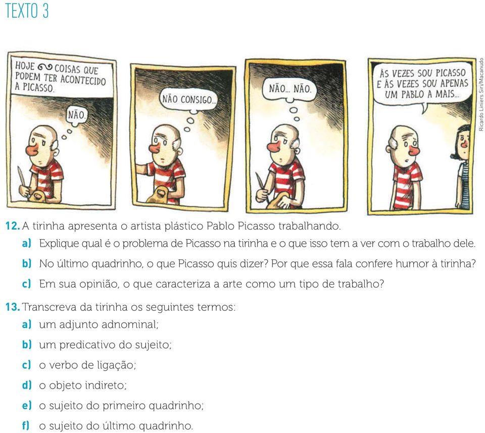 b) No último quadrinho, o que Picasso quis dizer? Por que essa fala confere humor à tirinha? c) Em sua opinião, o que caracteriza a arte como um tipo de trabalho?