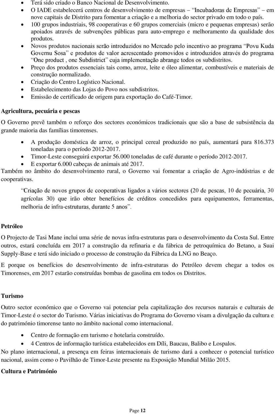 100 grupos industriais, 98 cooperativas e 60 grupos comerciais (micro e pequenas empresas) serão apoiados através de subvenções públicas para auto-emprego e melhoramento da qualidade dos produtos.