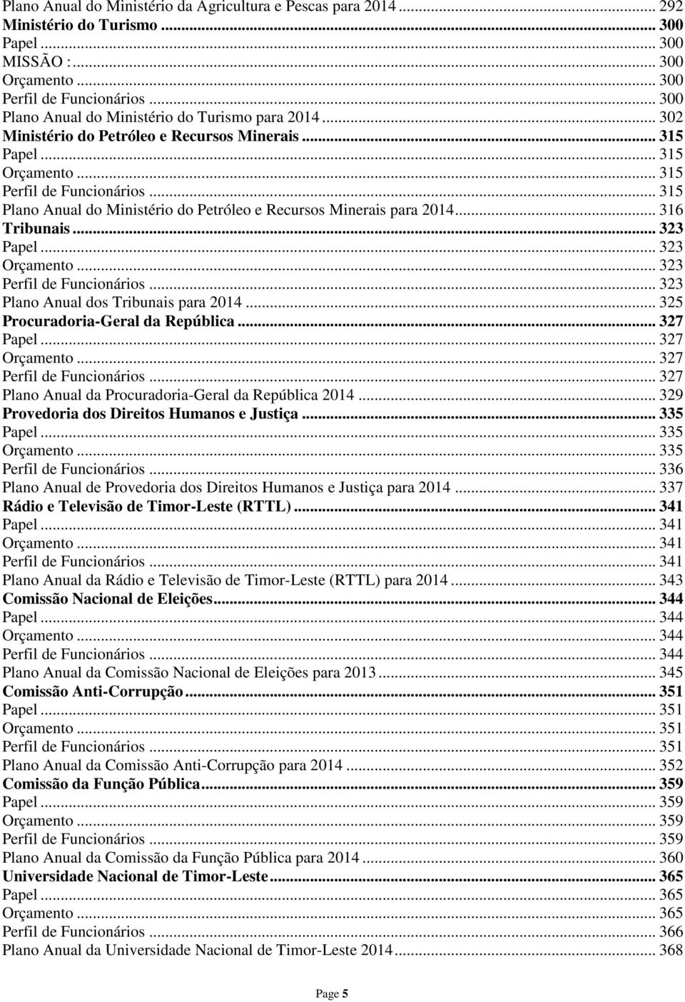 .. 315 Plano Anual do Ministério do Petróleo e Recursos Minerais para 2014... 316 Tribunais... 323 Papel... 323 Orçamento... 323 Perfil de Funcionários... 323 Plano Anual dos Tribunais para 2014.