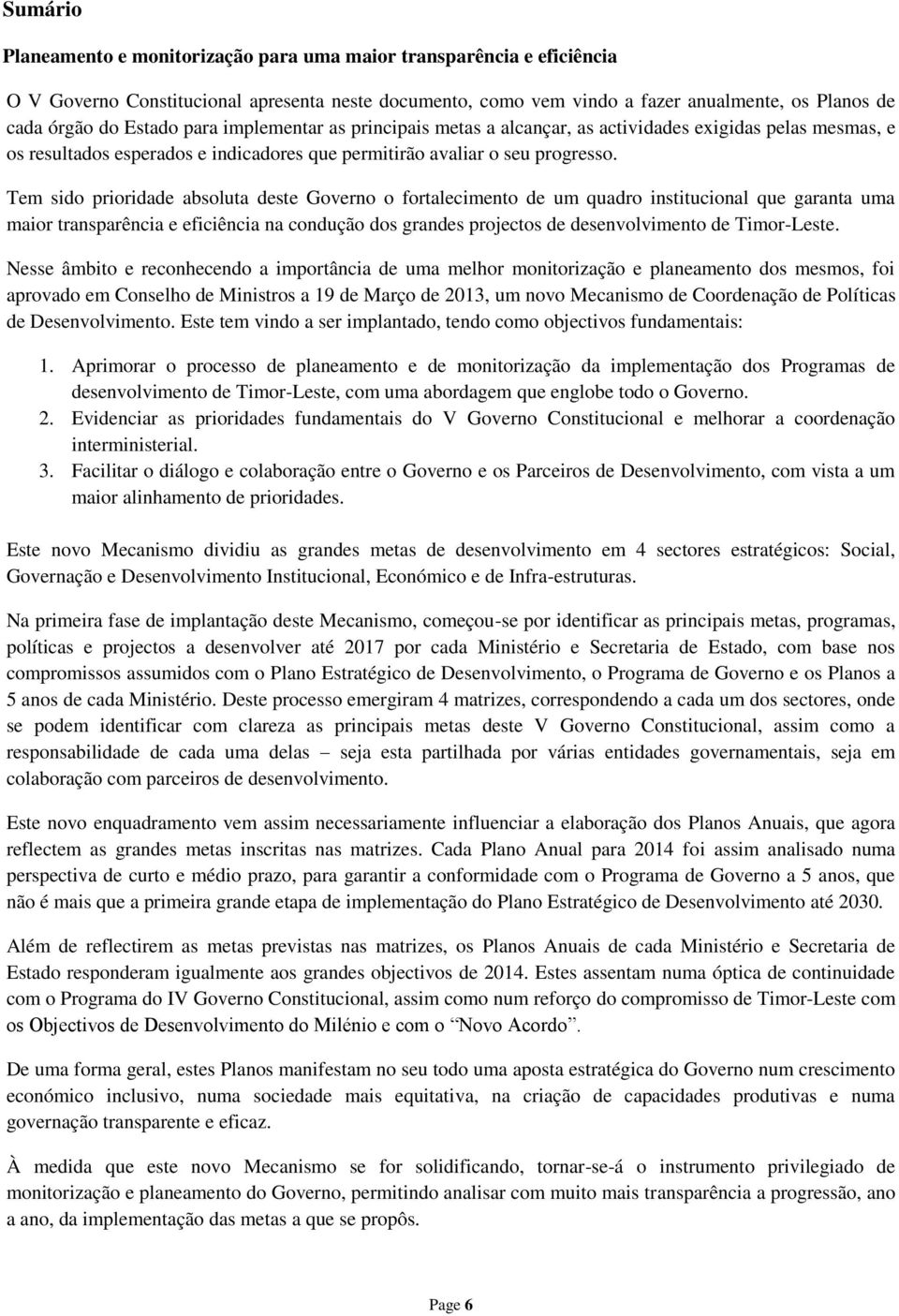 Tem sido prioridade absoluta deste Governo o fortalecimento de um quadro institucional que garanta uma maior transparência e eficiência na condução dos grandes projectos de desenvolvimento de