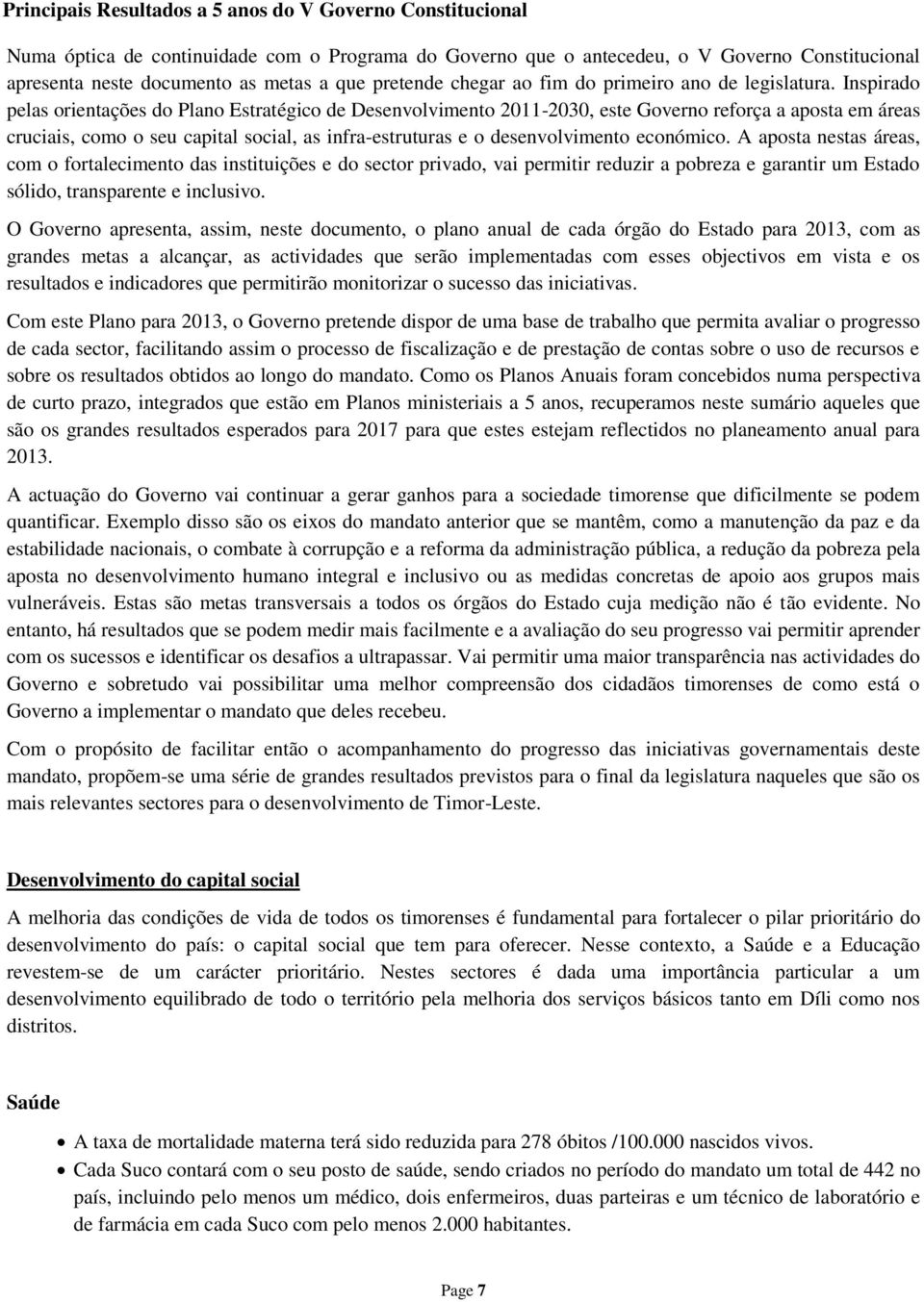 Inspirado pelas orientações do Plano Estratégico de Desenvolvimento 2011-2030, este Governo reforça a aposta em áreas cruciais, como o seu capital social, as infra-estruturas e o desenvolvimento