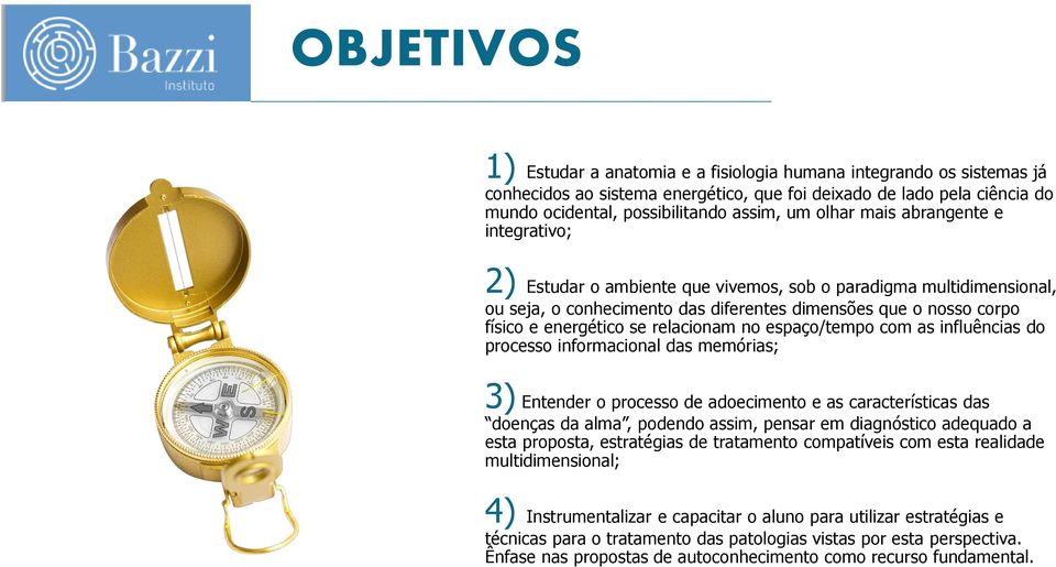 relacionam no espaço/tempo com as influências do processo informacional das memórias; 3) Entender o processo de adoecimento e as características das doenças da alma, podendo assim, pensar em