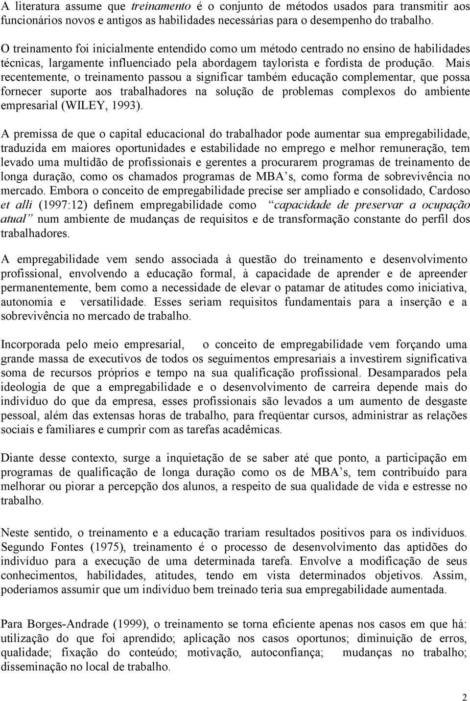 Mais recentemente, o treinamento passou a significar também educação complementar, que possa fornecer suporte aos trabalhadores na solução de problemas complexos do ambiente empresarial (WILEY, 1993).