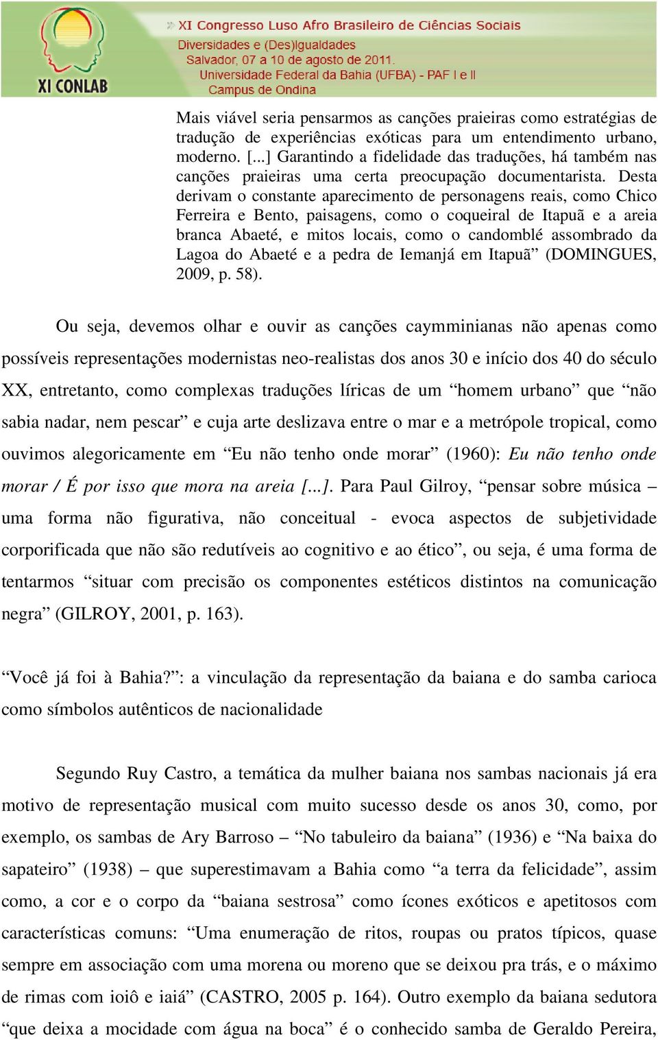 Desta derivam o constante aparecimento de personagens reais, como Chico Ferreira e Bento, paisagens, como o coqueiral de Itapuã e a areia branca Abaeté, e mitos locais, como o candomblé assombrado da